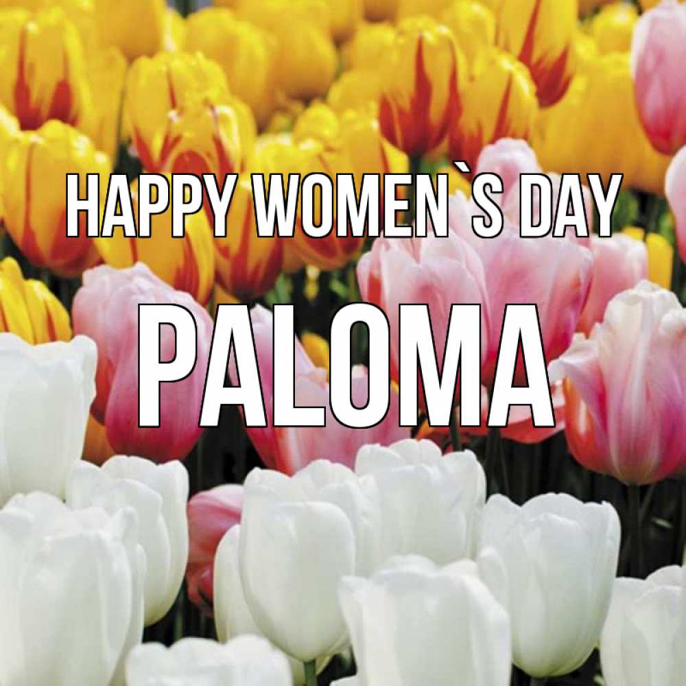 Greetings card с именем, Paloma happy women`s day разноцветные цветы Greetings with text for free download 